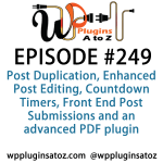 It's Episode 249 and we've got plugins for Post Duplication, Enhanced Post Editing, Countdown Timers, Front End Post Submissions and an advanced PDF plugin. It's all coming up on WordPress Plugins A-Z!