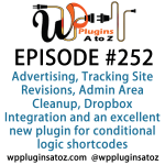 It's Episode 252 and we've got plugins for Advertising, Tracking Site Revisions, Admin Area Cleanup, Dropbox Integration and an excellent new plugin for conditional logic shortcodes. It's all coming up on WordPress Plugins A-Z!